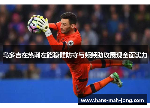 乌多吉在热刺左路稳健防守与频频助攻展现全面实力