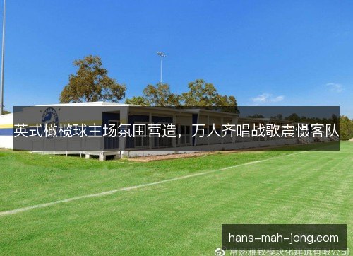 英式橄榄球主场氛围营造，万人齐唱战歌震慑客队
