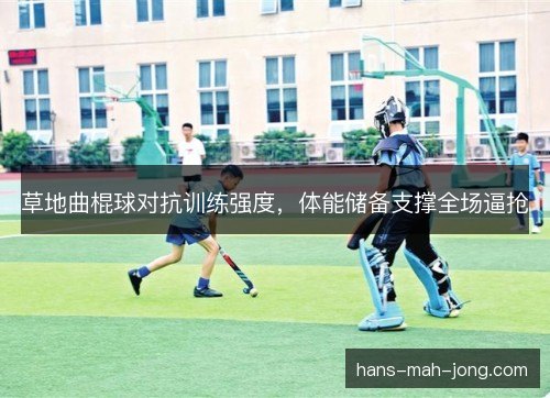 草地曲棍球对抗训练强度,体能储备支撑全场逼抢 草地曲棍球对抗训练强度,体能储备支撑全场逼抢